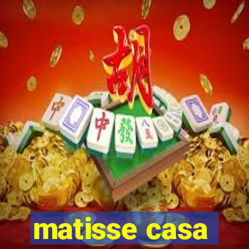 matisse casa